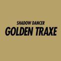 Shadow Dancer, Golden Traxe