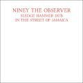 Niney The Observer, Sledge Hammer Dub