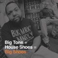 Big Tone & House Shoes, Big Shoes