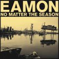 Eamon, No Matter The Season