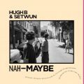 Hugh B & Setwun, Nah-Maybe