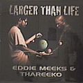 Eddie Meeks & Thareeko, Larger Than Life