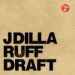 J Dilla, Ruff Draft