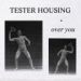 Tester Housing, Over You