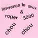 Lawrence Le Doux, Roger 3000, Chou Chou